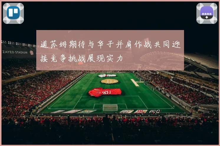 道苏姆期待与华子并肩作战共同迎接竞争挑战展现实力