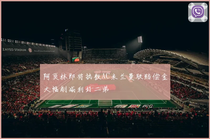 阿莫林即将执教AC米兰曼联赔偿金大幅削减利好二弟