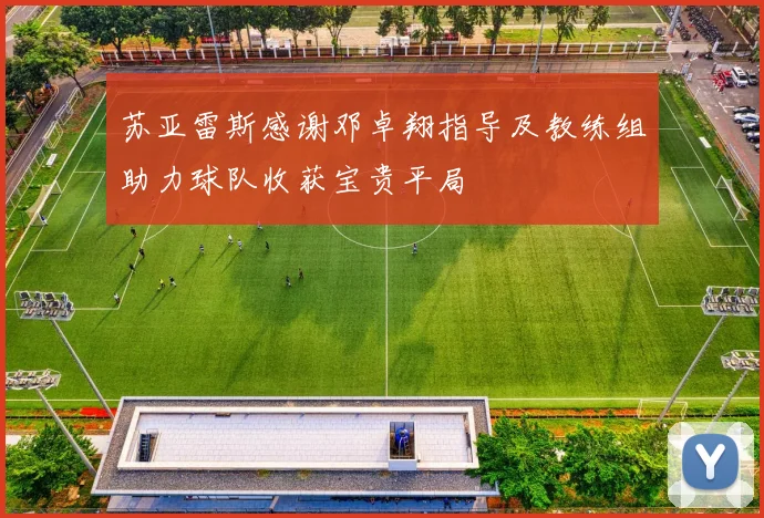 苏亚雷斯感谢邓卓翔指导及教练组助力球队收获宝贵平局