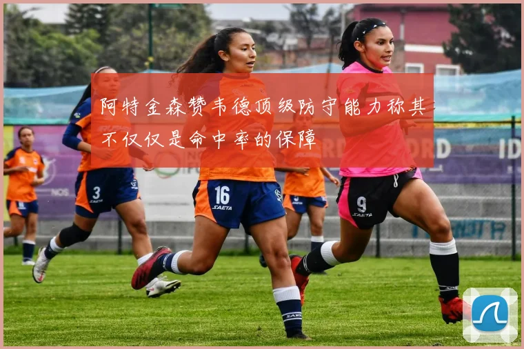 阿特金森赞韦德顶级防守能力称其不仅仅是命中率的保障